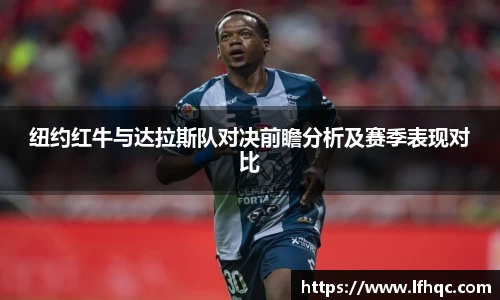 纽约红牛与达拉斯队对决前瞻分析及赛季表现对比